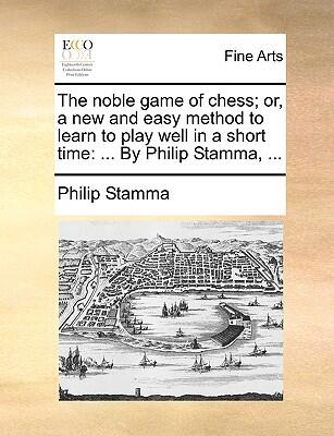 The Noble Game of Chess: A New and Easy Method to Learn to Play Well in a Short Time