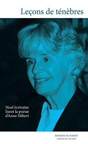 Lecons De Tenebres. Neuf Ecrivains Lisent La Poesie DAnne Hebert