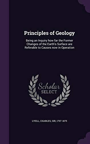 Principles of Geology: Being an Inquiry How Far the Former Changes of the Earth's Surface are Referable to Causes Now in Operation