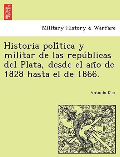 Historia Política Y Militar De Las Repúblicas Del Plata Desde El Año De 1828 Hasta El De 1866
