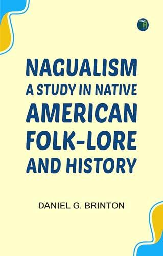 Nagualism: A Study in Native American Folk-lore and History