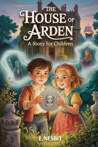 The House of Arden: A Story for Children: Annotated