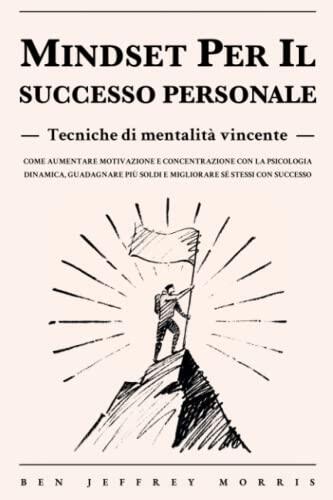 Mindset per il Successo Personale: Tecniche di Mentalità Vincente