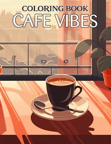 Cafe Vibes Coloring Book: Inviting Coloring Pages Filled with Coffee and Comfort