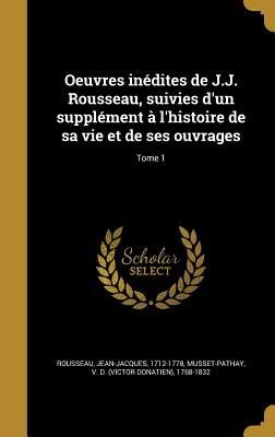 Oeuvres inédites de J.J. Rousseau, suivies d'un supplément à l'histoire de sa vie et de ses ouvrages; Tome 1