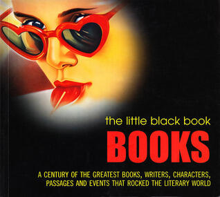 The Little Black Book: Books - Over a Century of the Greatest Books, Writers, Characters, Passages and Events That Rocked the Literary World