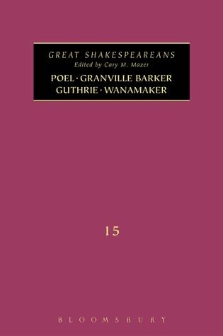 Poel, Granville Barker, Guthrie, Wanamaker: Great Shakespeareans: Volume XV