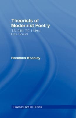 Theorists of Modernist Poetry: T. S. Eliot, T. E. Hulme, Ezra Pound