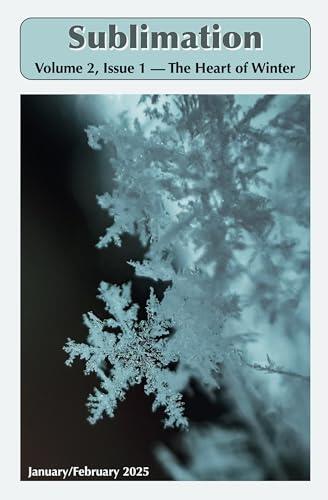 Sublimation: Volume 2, Issue 1, January/February 2025 — The Heart of Winter: A Magazine of Speculative Poetry and Art
