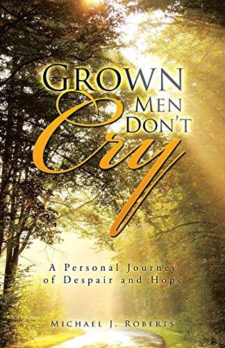 Grown Men Don t Cry: A Personal Journey of Despair and Hope