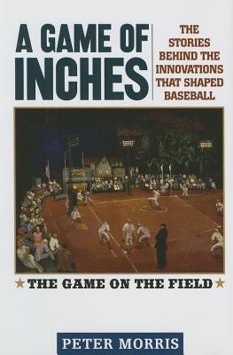 Game of Inches: The Stories Behind the Innovations That Shaped Baseball