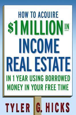 How to Acquire $1-Million in Income Real Estate in One Year Using Borrowed Money in Your Free Time