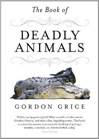 The Book of Deadly Animals: Savage Encounters Between Man and Beast