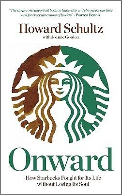 Onward How Starbucks Fought for Its Life Without Losing Its Soul