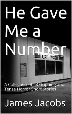 He Gave Me a Number: A Collection of 23 Gripping and Tense Horror Short Stories