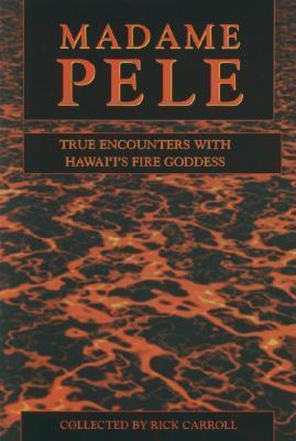 Madame Pele: True Encounters With Hawaii's Fire Goddess