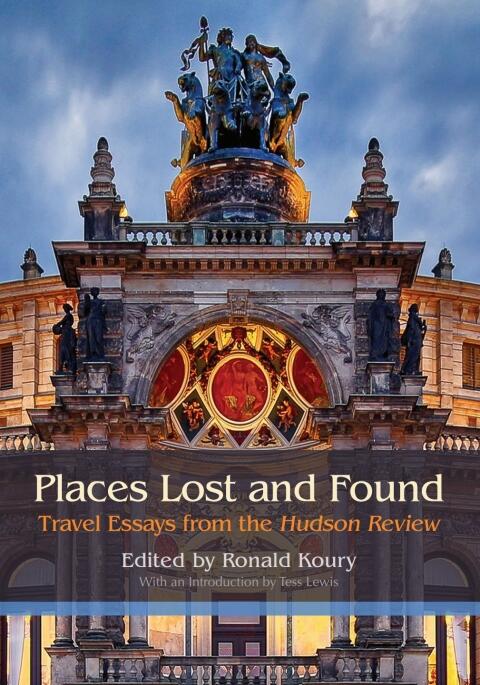 Places Lost and Found: Travel Essays from the Hudson Review
