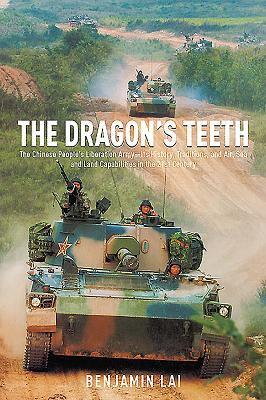 The Dragon's Teeth: The Chinese People's Liberation Army―Its History, Traditions, and Air, Sea and Land Capabilities in the 21st Century