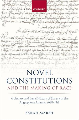 Novel Constitutions and the Making of Race: A Literary and Legal History of Slavery in the Anglophone Atlantic, 1688-1818