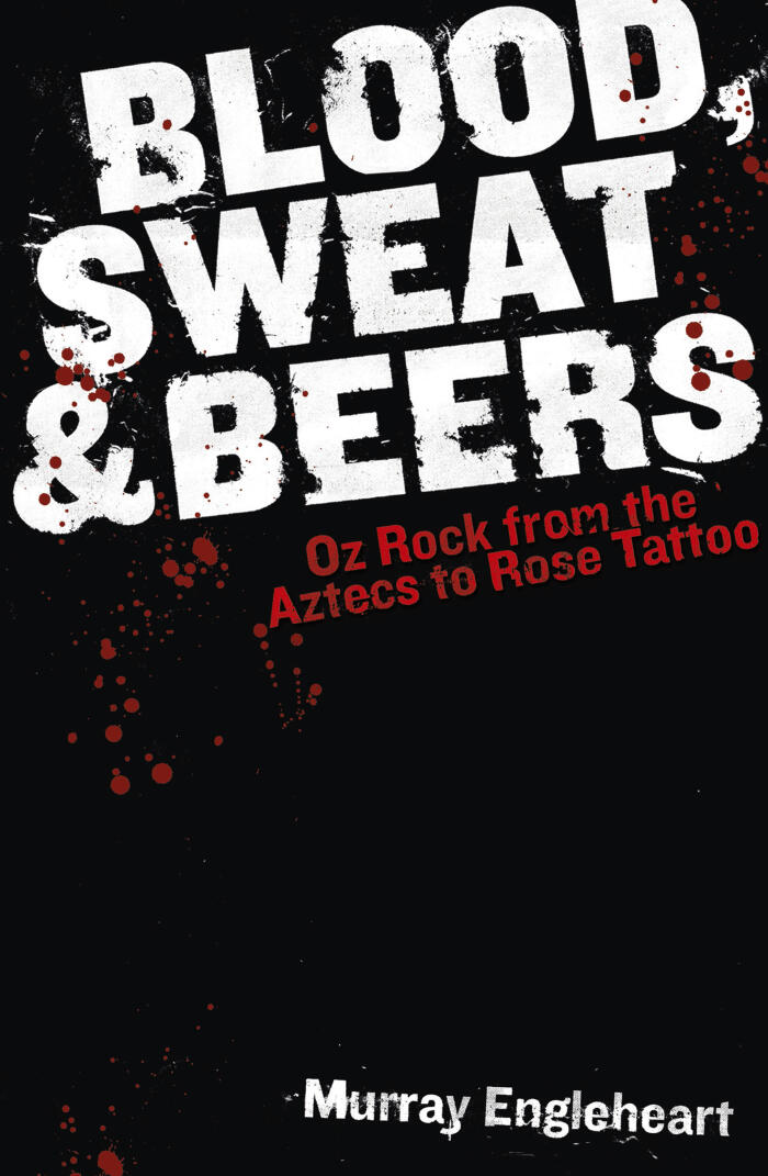 Blood, Sweat and Beers: Oz Rock from the Aztecs to Rose Tattoo