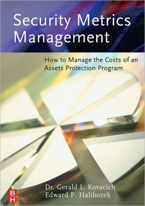 Security Metrics Management: How to Manage the Costs of an Asset Protection Program