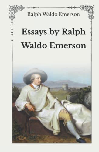 Essays by Ralph Waldo Emerson: Unabridged Original Classics Series - Complete Hardcover Edition