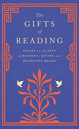 The Gifts Of Reading: Essays On The Joys Of Reading, Giving And Receiving Books