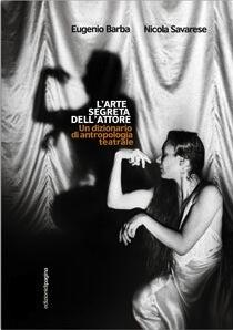 L'arte segreta dell'attore: Un dizionario di antropologia teatrale