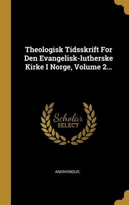 Theologisk Tidsskrift For Den Evangelisk-lutherske Kirke I Norge, Volume 2...