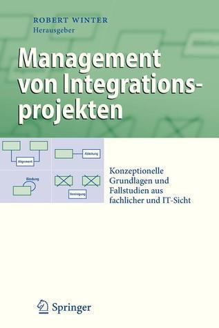 Management von Integrationsprojekten: Konzeptionelle Grundlagen und Fallstudien aus fachlicher und IT-Sicht (Business Engineering)