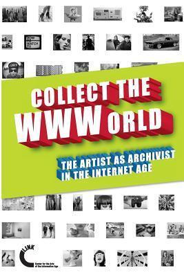 Collect the WWWorld: The Artist as Archivist in the Internet Age
