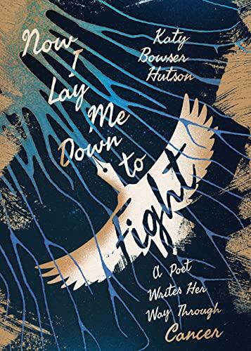 Now I Lay Me Down to Fight: A Poet Writes Her Way Through Cancer