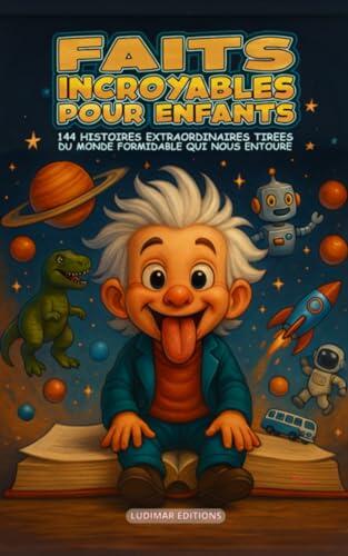 FAITS INCROYABLES POUR ENFANTS - 144 HISTOIRES EXTRAORDINAIRES: Petits Génies: Prépare-toi à rire, t'émerveiller avec des faits drôles et étonnantes pour ... curieux de 6 à 14 ans