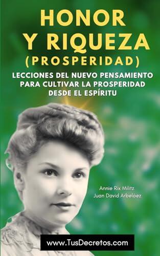 Honor y Riqueza (Prosperidad) - Annie Rix Militz: Lecciones del Nuevo Pensamiento para Cultivar la Prosperidad Desde El Espíritu