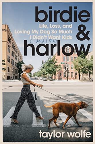 Birdie & Harlow: Life, Loss, and Loving My Dog So Much I Didn't Want Kids