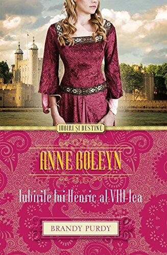 Anne Boleyn. Iubirile lui Henric al VIII-lea