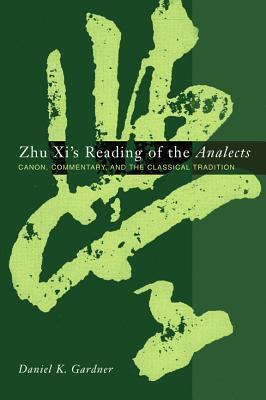 Zhu Xi's Reading of the Analects: Canon, Commentary and the Classical Tradition