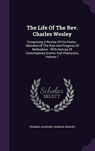 The Life Of The Rev. Charles Wesley: Comprising A Review Of His Poetry : Sketches Of The Rise And Progress Of Methodism : With Notices Of Contemporary Events And Characters, Volume 1