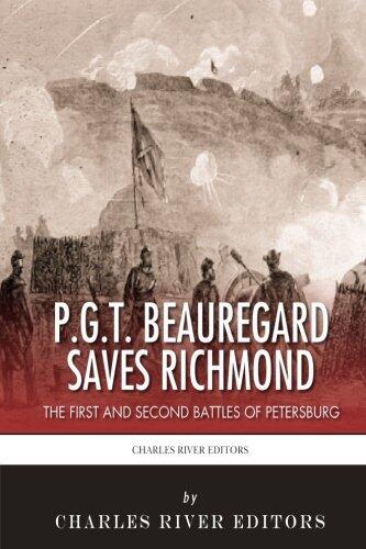 P.G.T. Beauregard Saves Richmond: The First and Second Battles of Petersburg