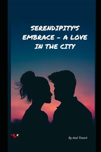 SERENDIPITY'S EMBRACE - A LOVE IN THE CITY: SERENDIPITY'S EMBRACE - A LOVE IN THE CITY