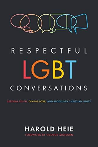 Respectful LGBT Conversations: Seeking Truth, Giving Love, and Modeling Christian Unity