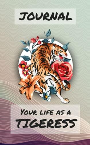 Journal - Your Life As A Tigress - A Blank Journal for Your Adventures: A Blank Journal for Your Adventures
