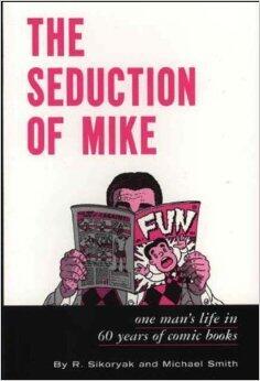 The Seduction of Mike: One Man's Life in Sixty Years of Comic Books
