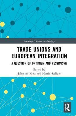 Trade Unions and European Integration: A Question of Optimism and Pessimism?