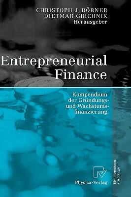 Entrepreneurial Finance: Kompendium der Gründungs- und Wachstumsfinanzierung