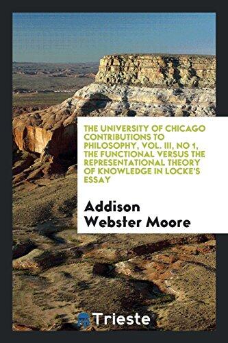 The University of Chicago Contributions to Philosophy, Vol. III, No 1, The Functional Versus the Representational Theory of Knowledge in Locke's Essay