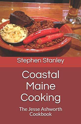 Coastal Maine Cooking: The Jesse Ashworth Cookbook