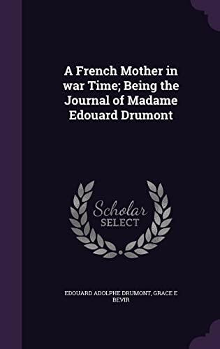 A French Mother in War Time: Being the Journal of Madame Edouard Drumont