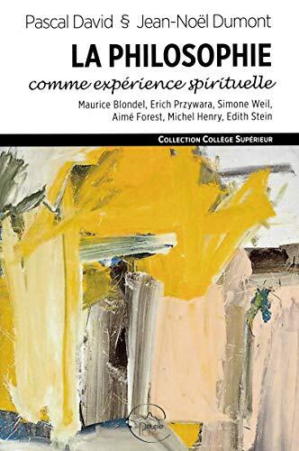 La Philosophie Comme Expérience Spirituelle: Maurice Blondel, Erich Przywara, Simone Weil, Aimé Forest, Michel Henry, Édith Stein