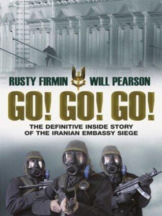 Go! Go! Go!: The Definitive Inside Story of the Iranian Embassy Siege